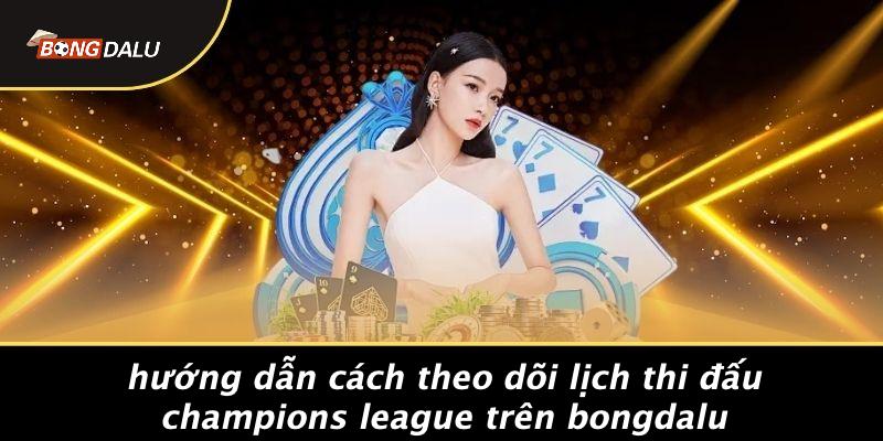 Hướng Dẫn Cách Theo Dõi Lịch Thi Đấu Champions League Trên Bongdalu