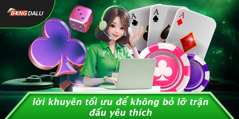 Lời Khuyên Tối Ưu Để Không Bỏ Lỡ Trận Đấu Yêu Thích