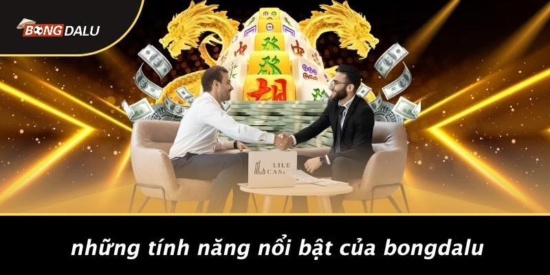 Những Tính Năng Nổi Bật Của Bongdalu