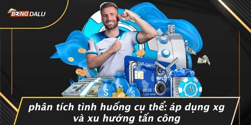 Phân Tích Tình Huống Cụ Thể: Áp Dụng XG Và Xu Hướng Tấn Công