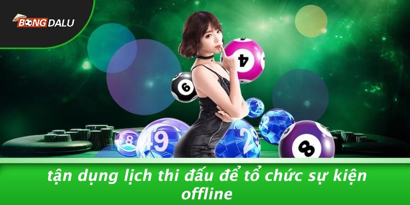 Tận Dụng Lịch Thi Đấu Để Tổ Chức Sự Kiện Offline